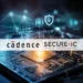 Cadence  רוכשת את Secure-IC: מהלך אסטרטגי להובלה באבטחת מידע משובצת